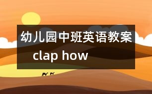 幼兒園中班英語(yǔ)教案：　clap how