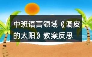 中班語(yǔ)言領(lǐng)域《調(diào)皮的太陽(yáng)》教案反思