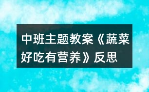 中班主題教案《蔬菜好吃有營(yíng)養(yǎng)》反思