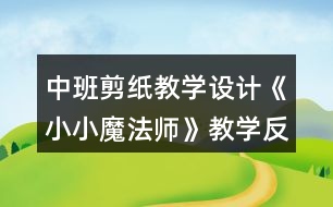 中班剪紙教學(xué)設(shè)計《小小魔法師》教學(xué)反思