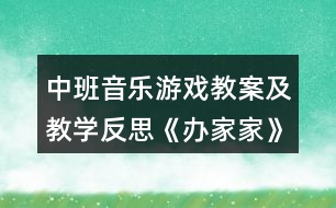 中班音樂游戲教案及教學(xué)反思《辦家家》