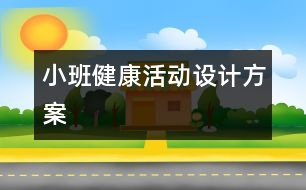 小班健康活動(dòng)設(shè)計(jì)方案