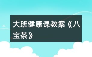 大班健康課教案《八寶茶》