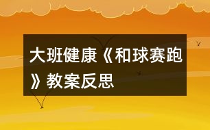 大班健康《和球賽跑》教案反思