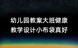 幼兒園教案大班健康教學(xué)設(shè)計小布袋真好玩反思