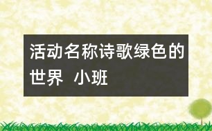 活動(dòng)名稱：詩歌“綠色的世界”  （小班）