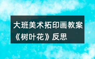 大班美術拓印畫教案《樹葉花》反思