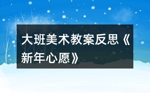 大班美術教案反思《新年心愿》