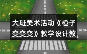 大班美術(shù)活動《橙子變變變》教學設計教案反思