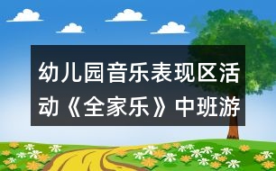 幼兒園音樂表現(xiàn)區(qū)活動(dòng)《全家樂》中班游戲教案反思