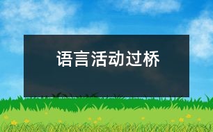 語(yǔ)言活動(dòng)：過(guò)橋