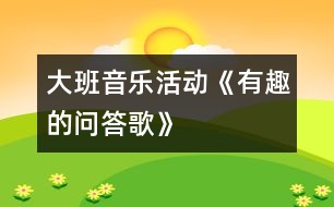 大班音樂活動《有趣的問答歌》