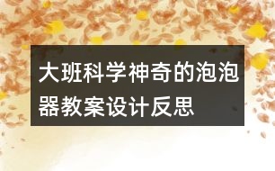 大班科學(xué)神奇的泡泡器教案設(shè)計(jì)反思