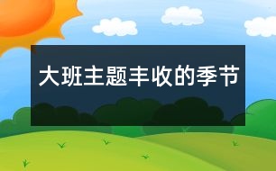 大班主題：豐收的季節(jié)