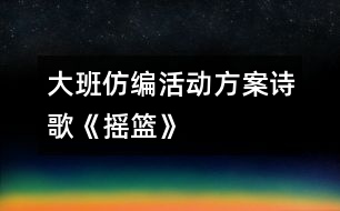 大班仿編活動方案：詩歌《搖籃》