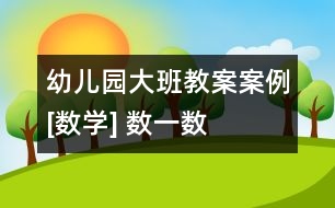 幼兒園大班教案案例[數(shù)學(xué)] 數(shù)一數(shù)