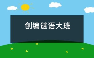 創(chuàng)編謎語(yǔ)（大班）