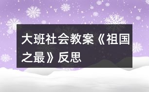 大班社會教案《祖國之最》反思