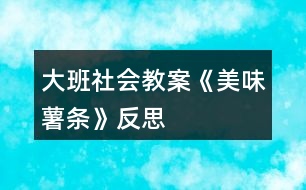 大班社會教案《美味薯條》反思