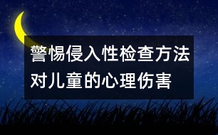 警惕侵入性檢查方法對兒童的心理傷害