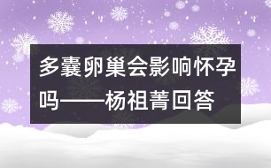 多囊卵巢會影響懷孕嗎――楊祖菁回答