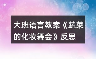 大班語言教案《蔬菜的化妝舞會》反思