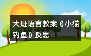 大班語言教案《小貓釣魚》反思