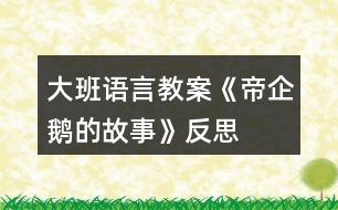 大班語言教案《帝企鵝的故事》反思