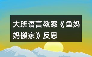 大班語言教案《魚媽媽搬家》反思