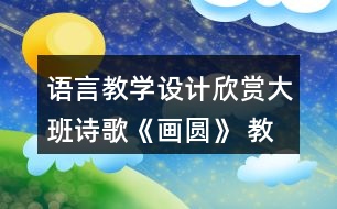 語言教學(xué)設(shè)計(jì)欣賞大班詩歌《畫圓》 教案