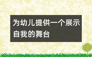 為幼兒提供一個(gè)展示自我的舞臺(tái)