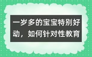 一歲多的寶寶特別好動，如何針對性教育