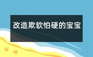 改造欺軟怕硬的寶寶