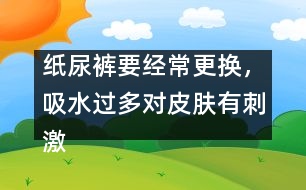 紙尿褲要經(jīng)常更換，吸水過多對皮膚有刺激