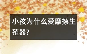 小孩為什么愛摩擦生殖器?