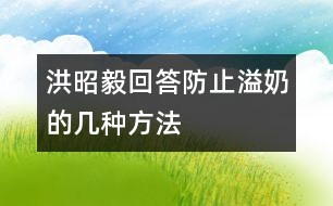 洪昭毅回答：防止溢奶的幾種方法