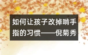 如何讓孩子改掉啃手指的習(xí)慣――倪菊秀回答