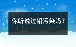 你聽(tīng)說(shuō)過(guò)鉛污染嗎？