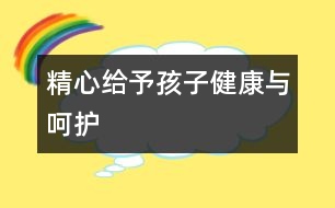 精心給予孩子健康與呵護