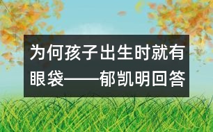 為何孩子出生時就有眼袋――郁凱明回答