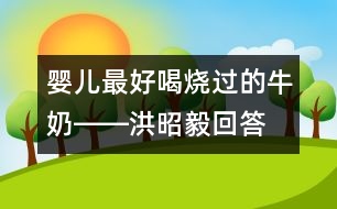 嬰兒最好喝燒過(guò)的牛奶――洪昭毅回答