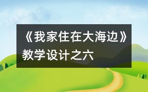 《我家住在大海邊》教學(xué)設(shè)計(jì)之六