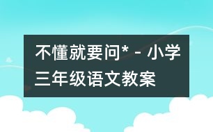 不懂就要問* - 小學(xué)三年級(jí)語(yǔ)文教案