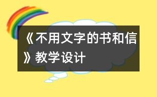 《不用文字的書和信》教學(xué)設(shè)計(jì)