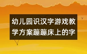 幼兒園識漢字游戲教學(xué)方案：蹦蹦床上的字寶寶