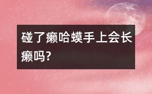 碰了癩哈蟆手上會(huì)長(zhǎng)癩嗎?