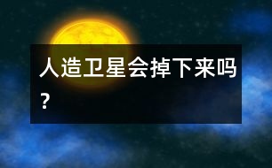 人造衛(wèi)星會掉下來嗎？