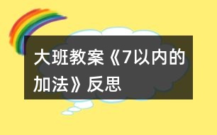 大班教案《7以內(nèi)的加法》反思