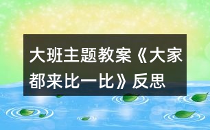 大班主題教案《大家都來比一比》反思