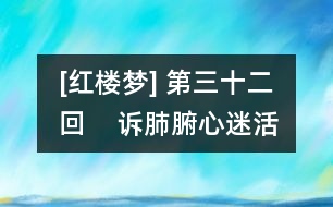 [紅樓夢] 第三十二回    訴肺腑心迷活寶玉  含恥辱情烈死金釧